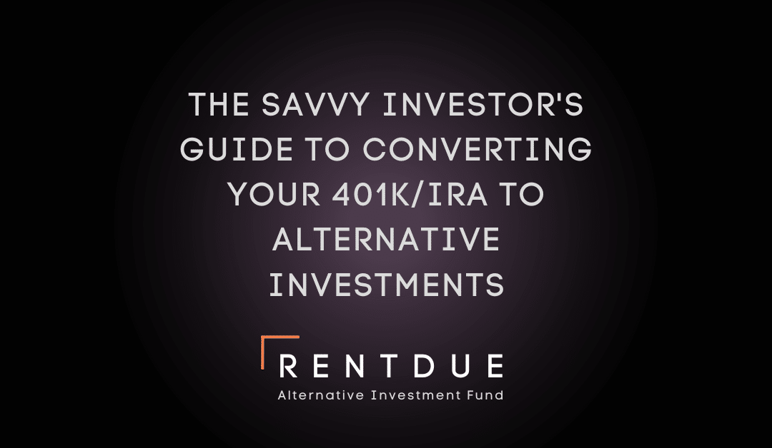 The Savvy Investor’s Guide to Converting Your 401K/IRA to Alternative Investments